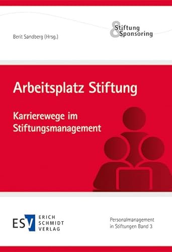 Arbeitsplatz Stiftung: Karrierewege im Stiftungsmanagement (Personalmanagement in Stiftungen) von Erich Schmidt Verlag GmbH & Co